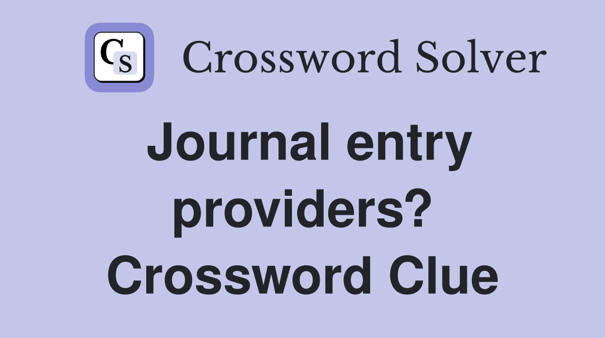 Journal entry providers? Crossword Clue