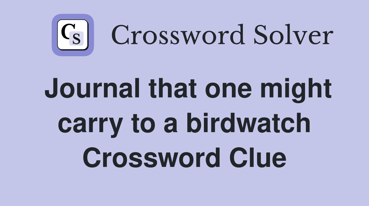 Journal that one might carry to a birdwatch Crossword Clue