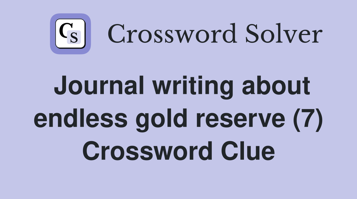 Journal writing about endless gold reserve (7) Crossword Clue