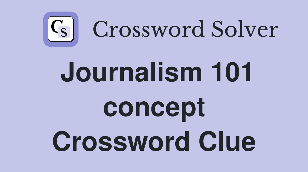 Journalism 101 concept Crossword Clue