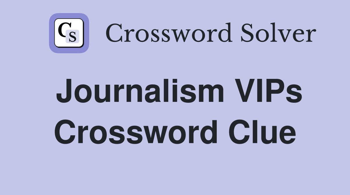 Journalism VIPs Crossword Clue