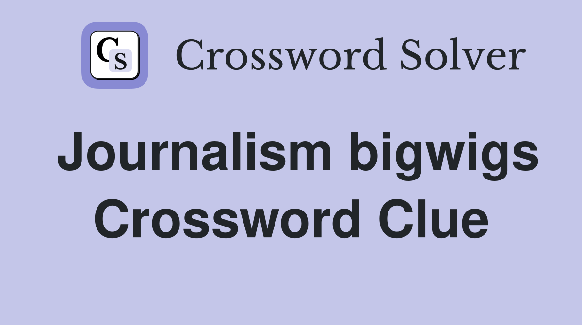 Journalism bigwigs Crossword Clue