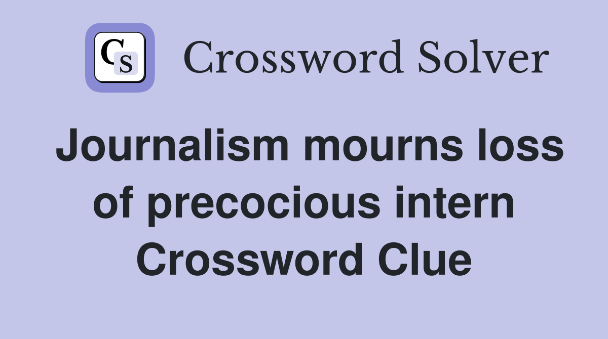 Journalism mourns loss of precocious intern Crossword Clue