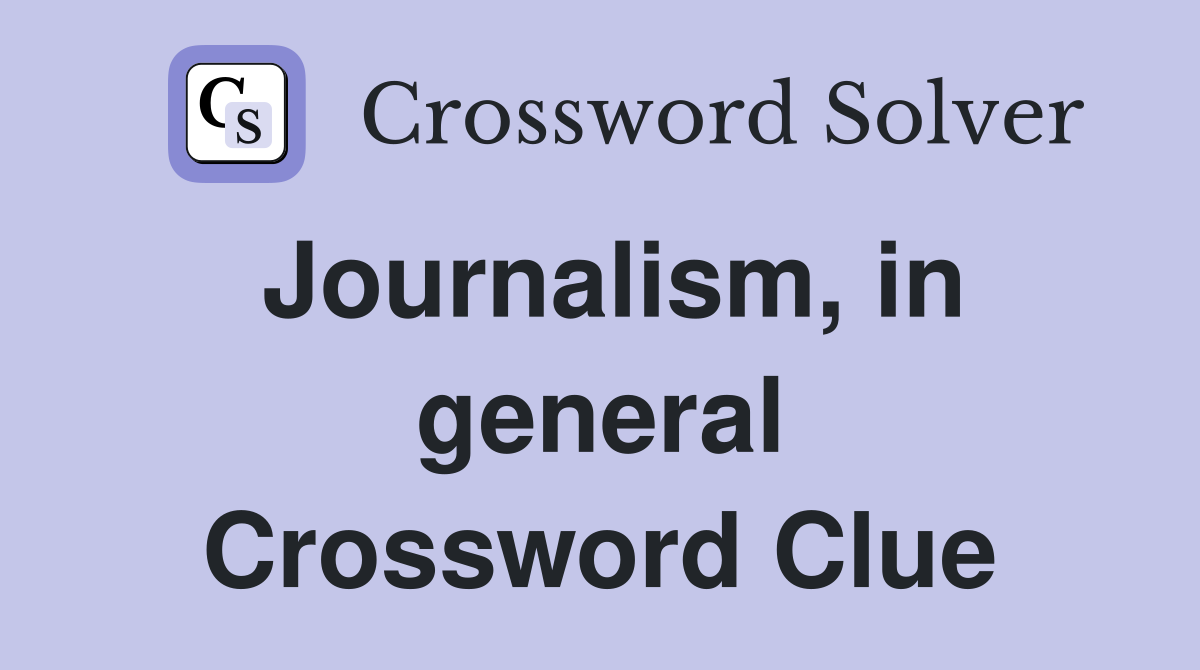 Journalism, in general Crossword Clue