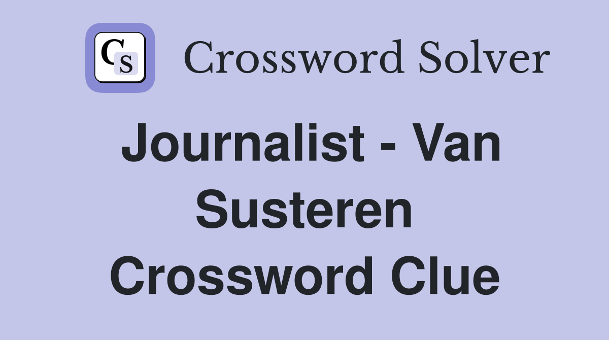 Journalist - Van Susteren Crossword Clue