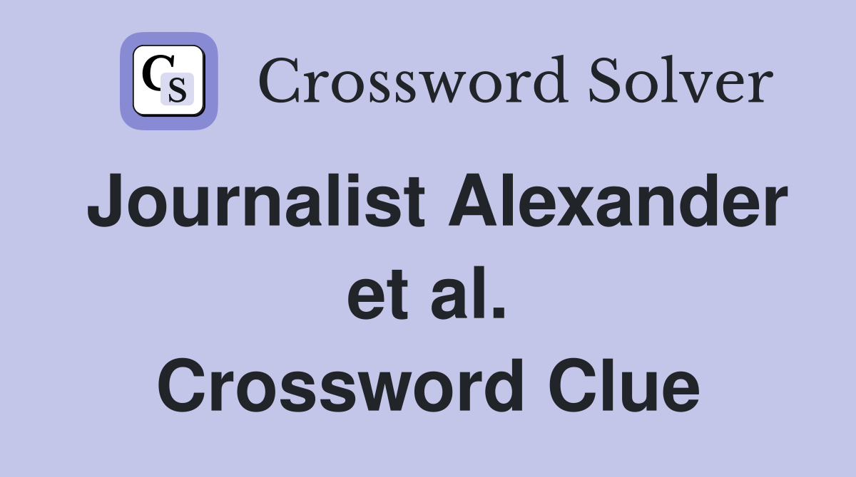 Journalist Alexander et al. Crossword Clue