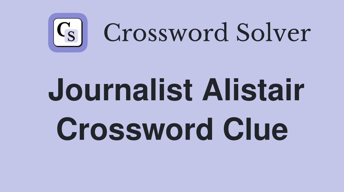 Journalist Alistair Crossword Clue