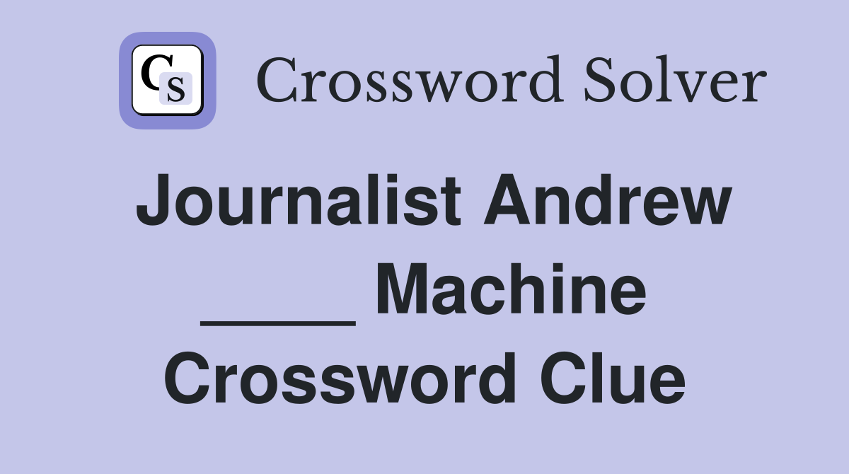 Journalist Andrew ____ Machine Crossword Clue