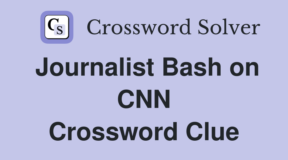 Journalist Bash on CNN Crossword Clue