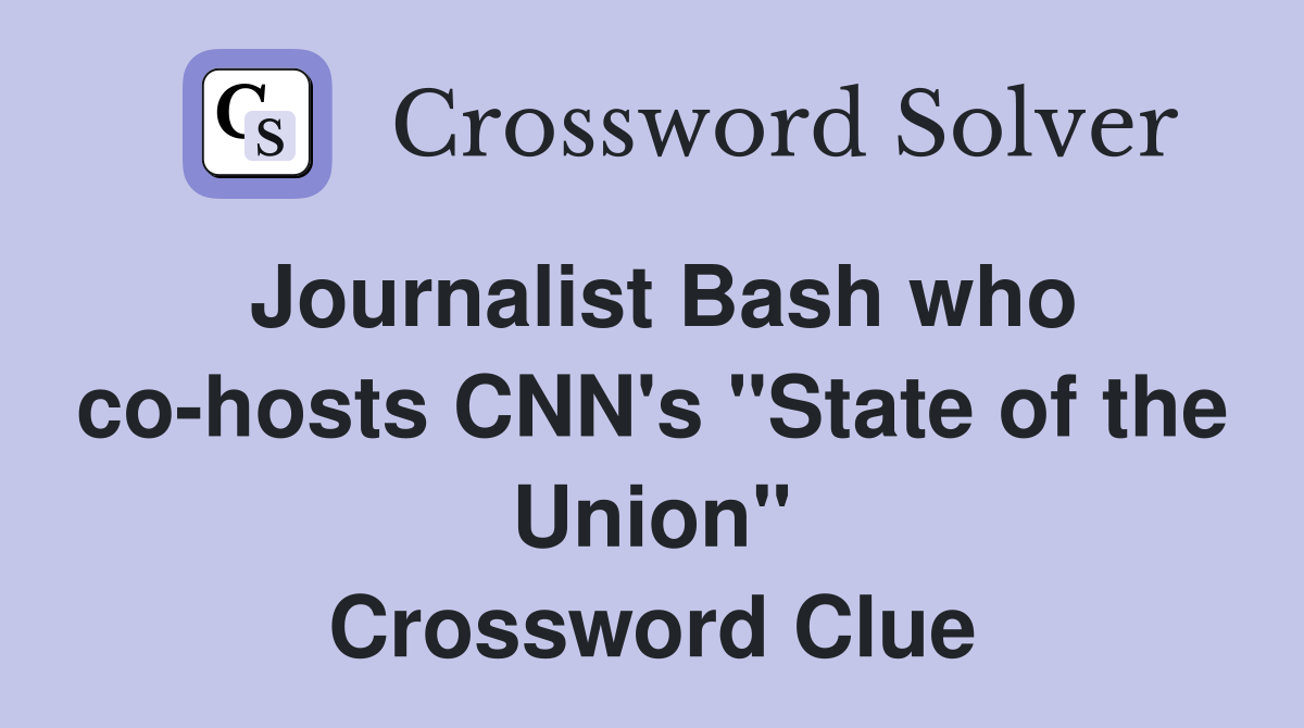 Journalist Bash who co-hosts CNN's "State of the Union" Crossword Clue