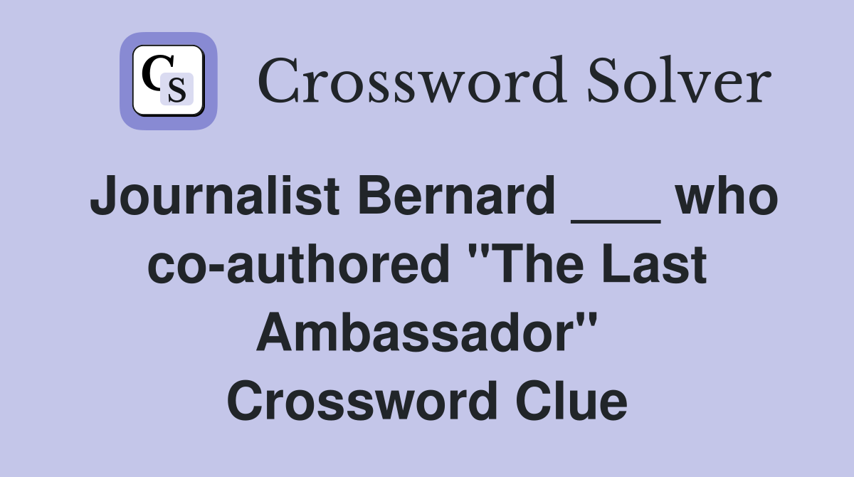Journalist Bernard ___ who co-authored "The Last Ambassador" Crossword Clue