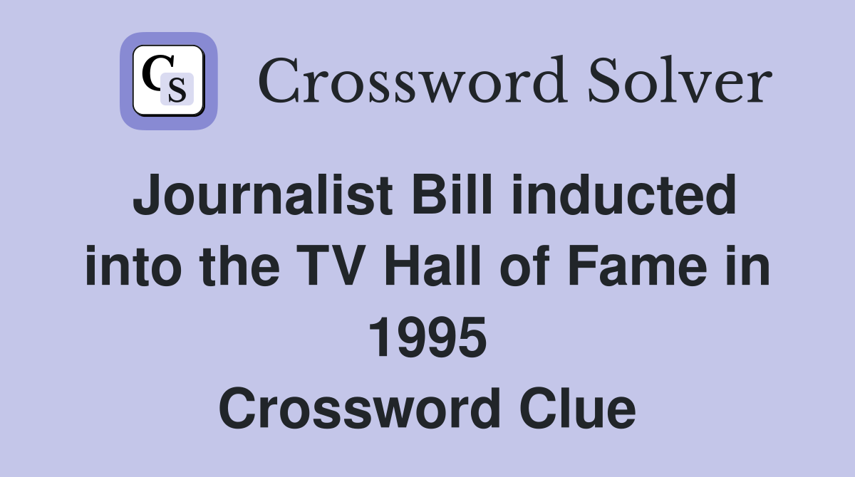Journalist Bill inducted into the TV Hall of Fame in 1995 Crossword Clue