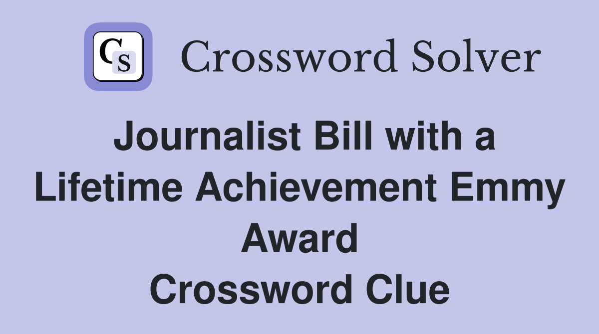 Journalist Bill with a Lifetime Achievement Emmy Award Crossword Clue