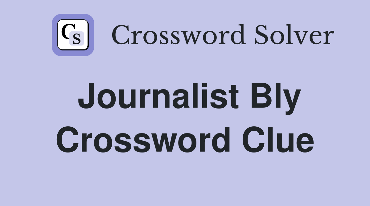 Journalist Bly Crossword Clue