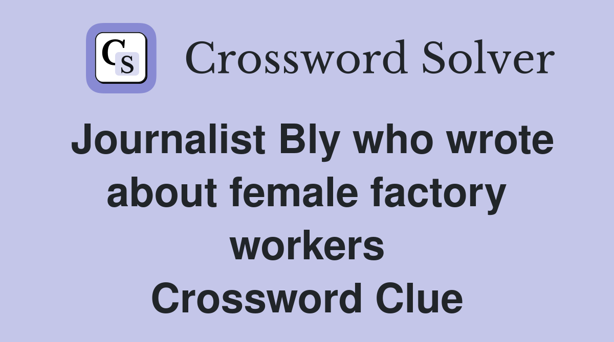 Journalist Bly who wrote about female factory workers Crossword Clue