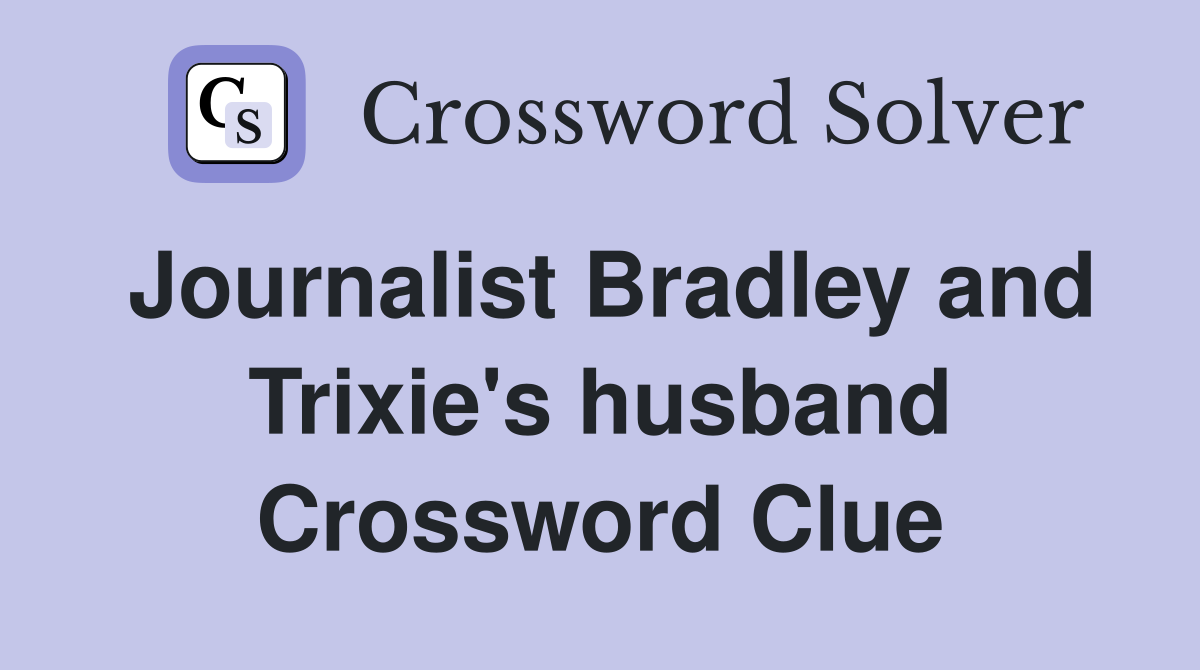 Journalist Bradley and Trixie's husband Crossword Clue