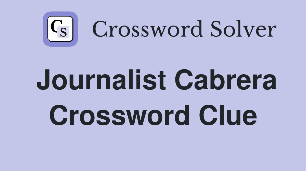 Journalist Cabrera Crossword Clue