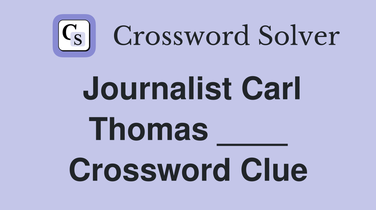 Journalist Carl Thomas ____ Crossword Clue
