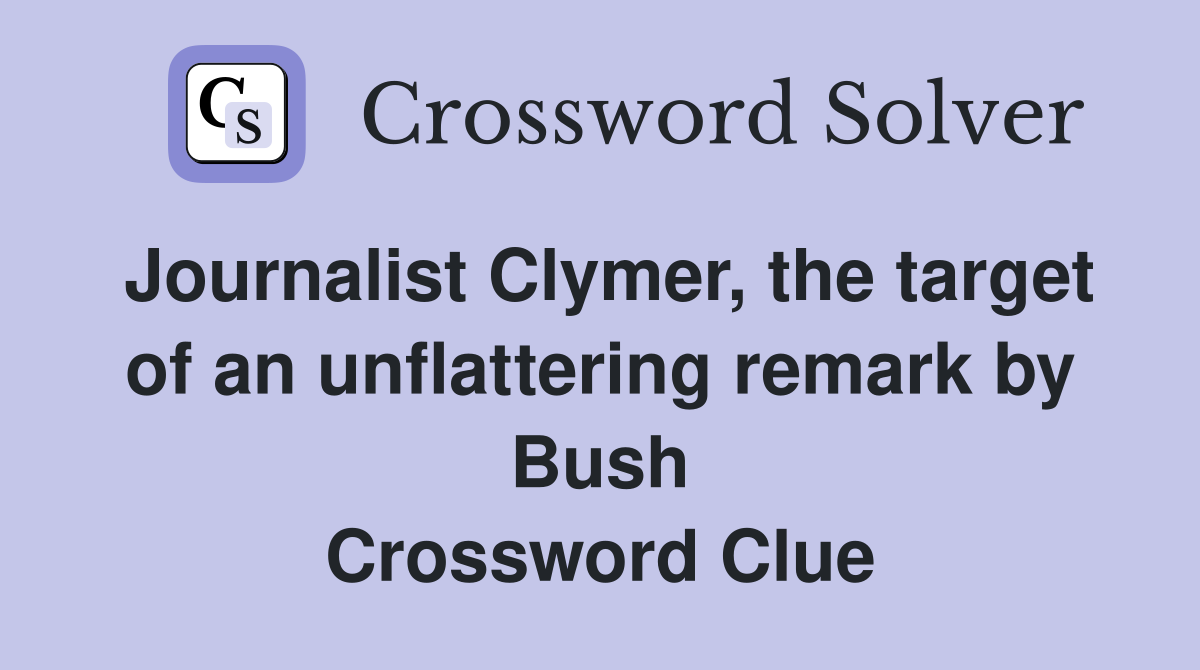 Journalist Clymer, the target of an unflattering remark by Bush Crossword Clue