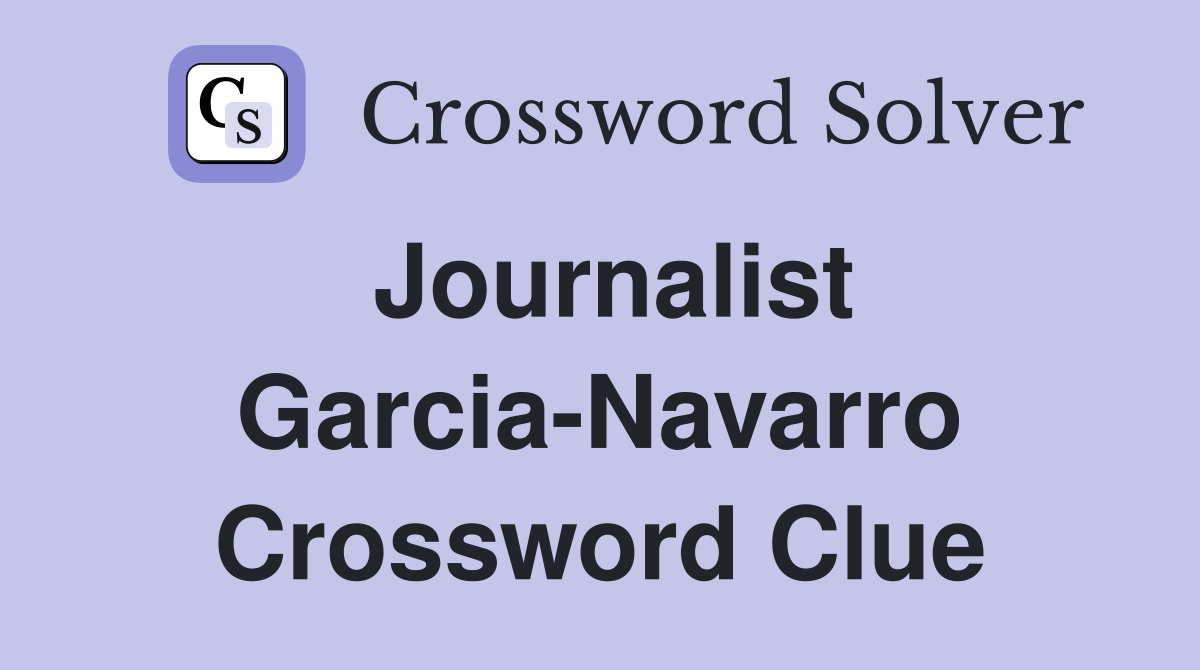 Journalist Garcia-Navarro Crossword Clue
