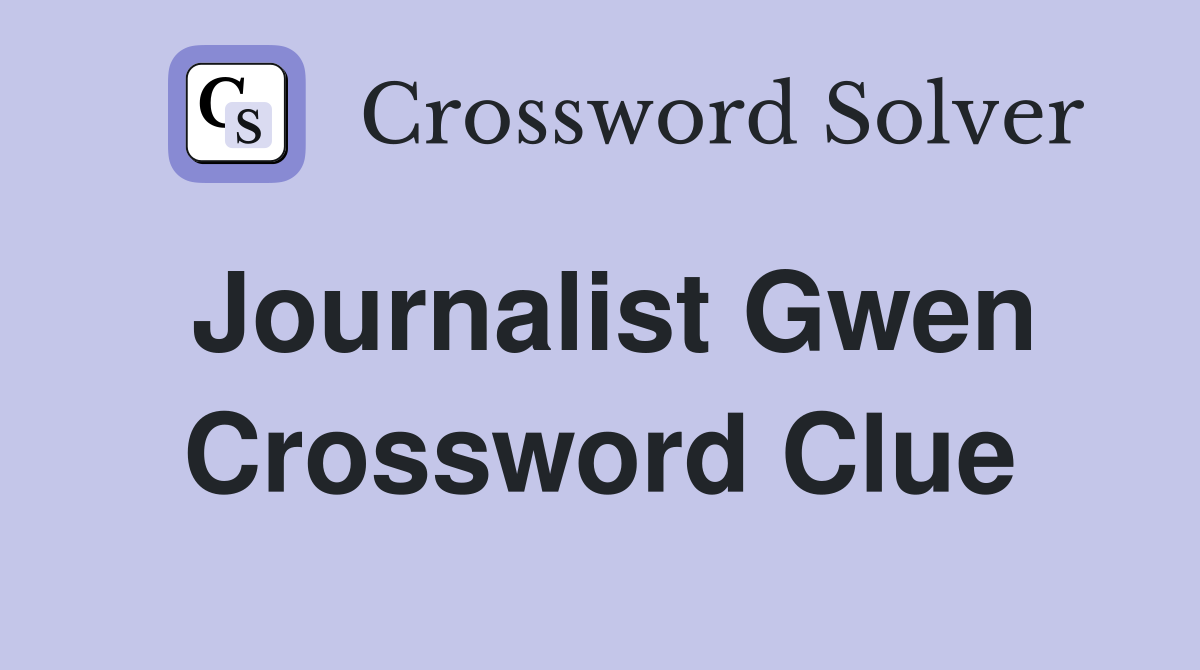 Journalist Gwen Crossword Clue