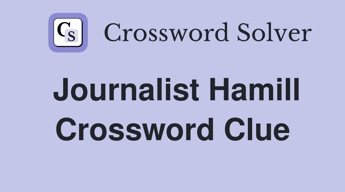 Journalist Hamill Crossword Clue