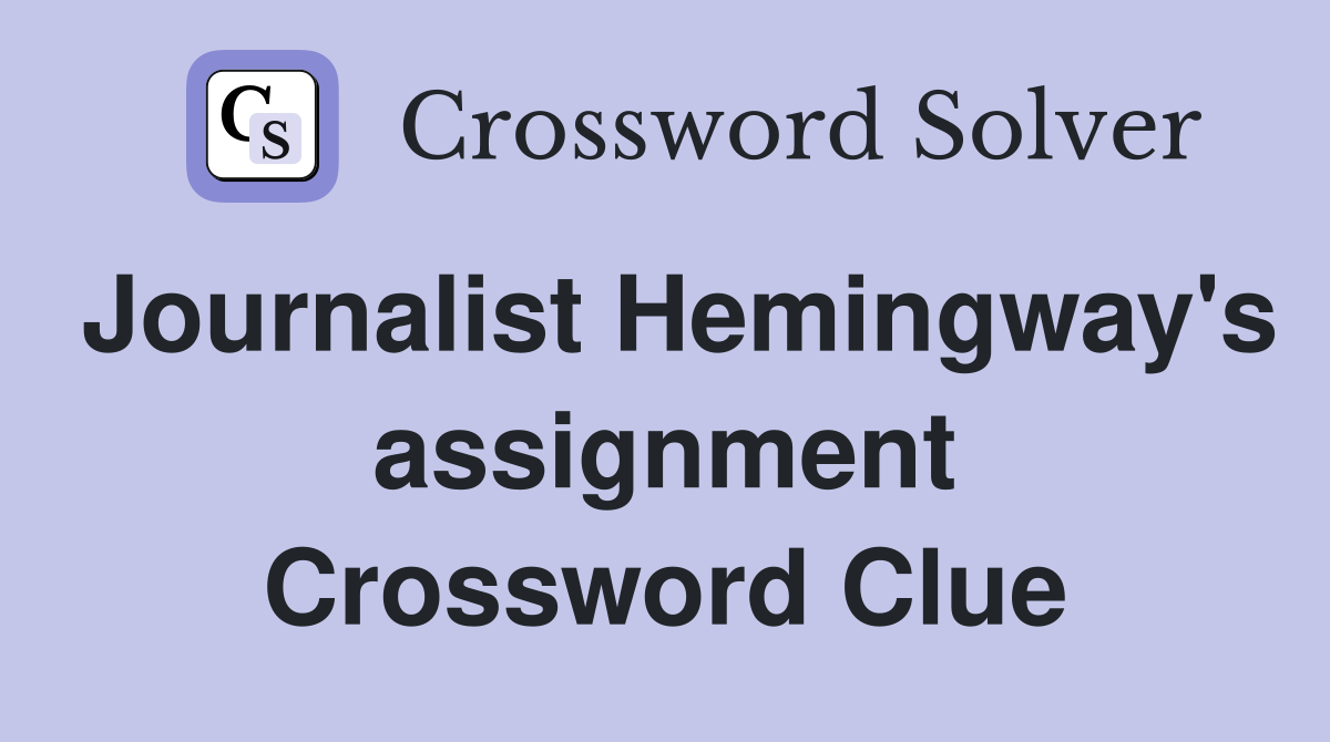 Journalist Hemingway's assignment Crossword Clue