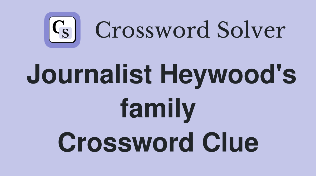 Journalist Heywood's family Crossword Clue