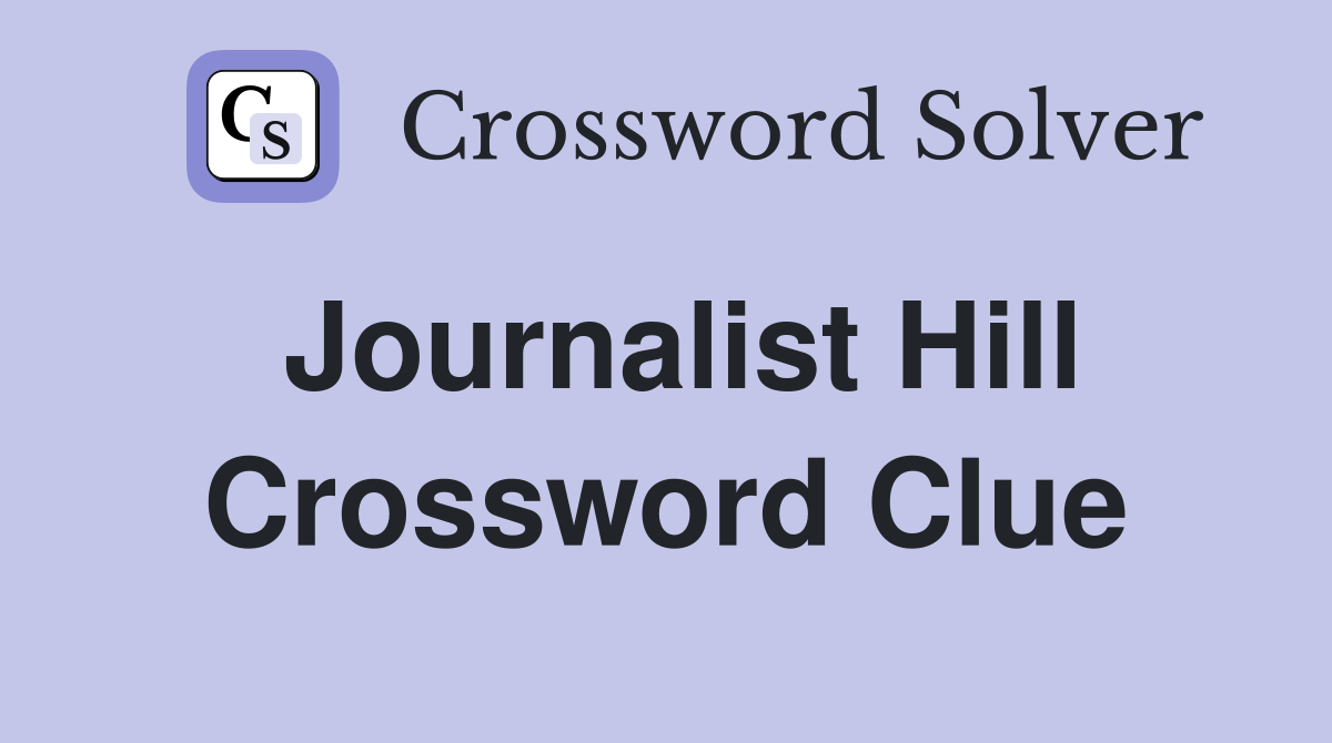 Journalist Hill Crossword Clue