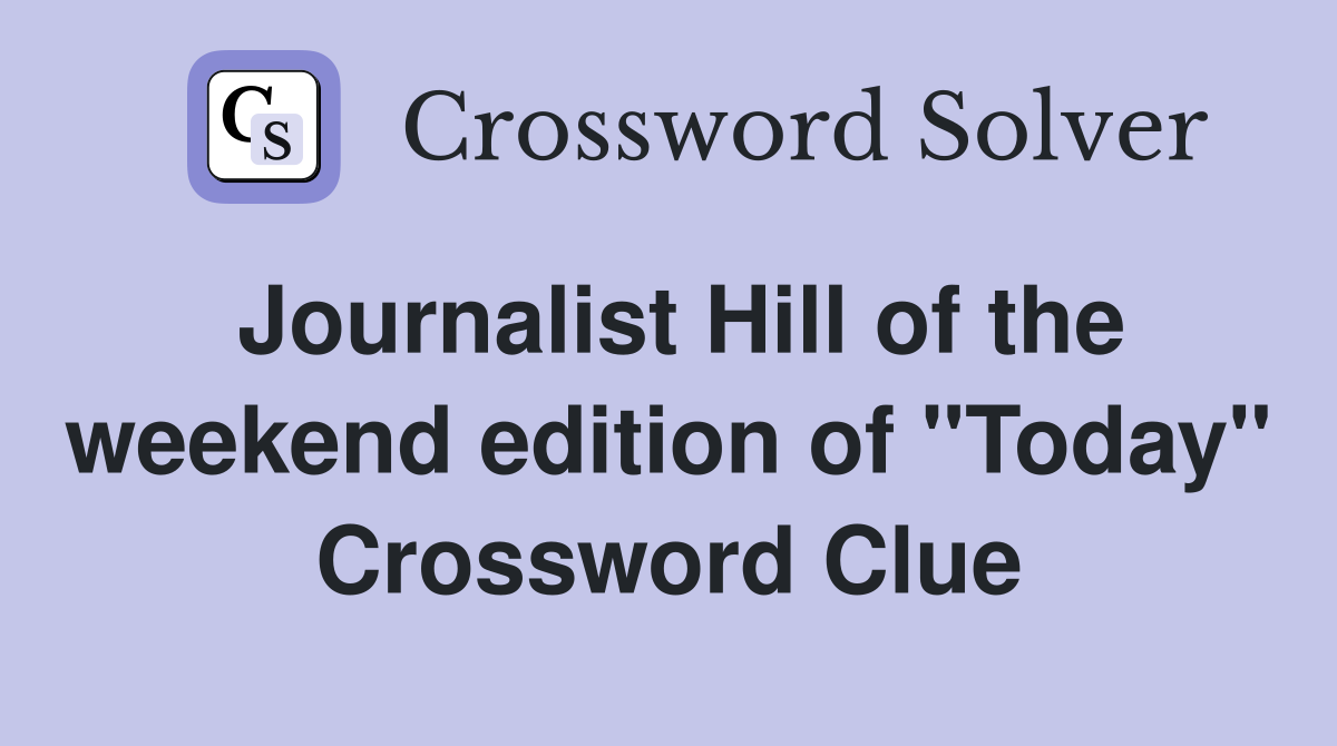 Journalist Hill of the weekend edition of "Today" Crossword Clue