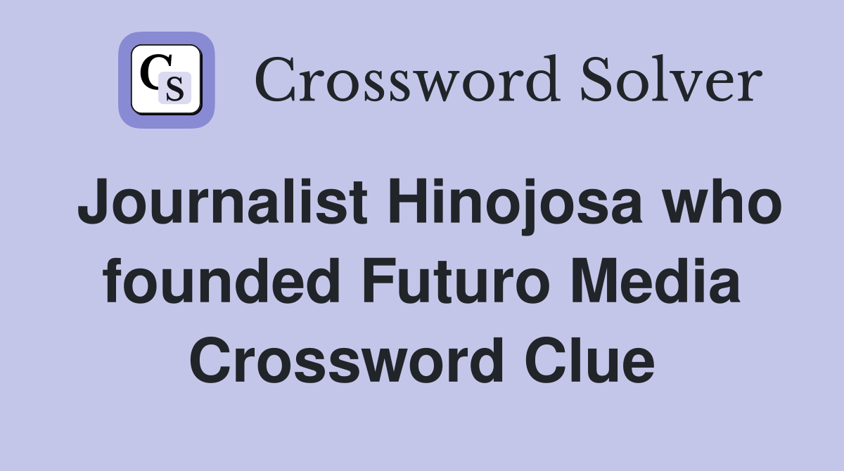 Journalist Hinojosa who founded Futuro Media Crossword Clue