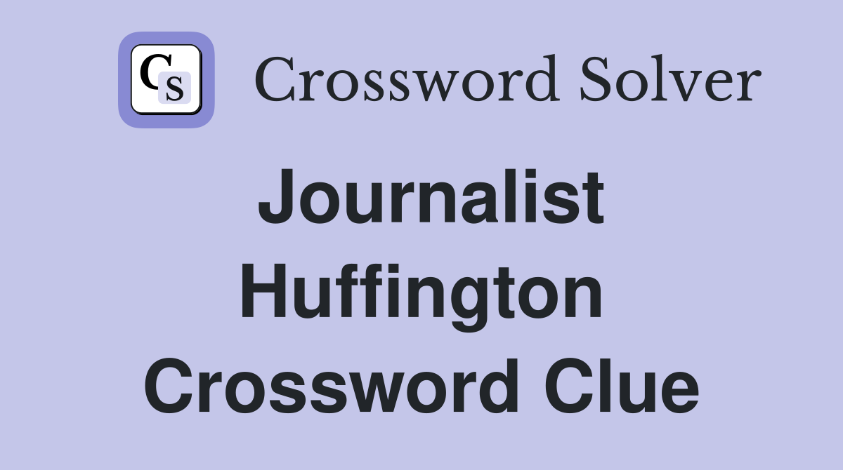Journalist Huffington Crossword Clue