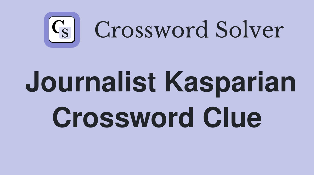 Journalist Kasparian Crossword Clue