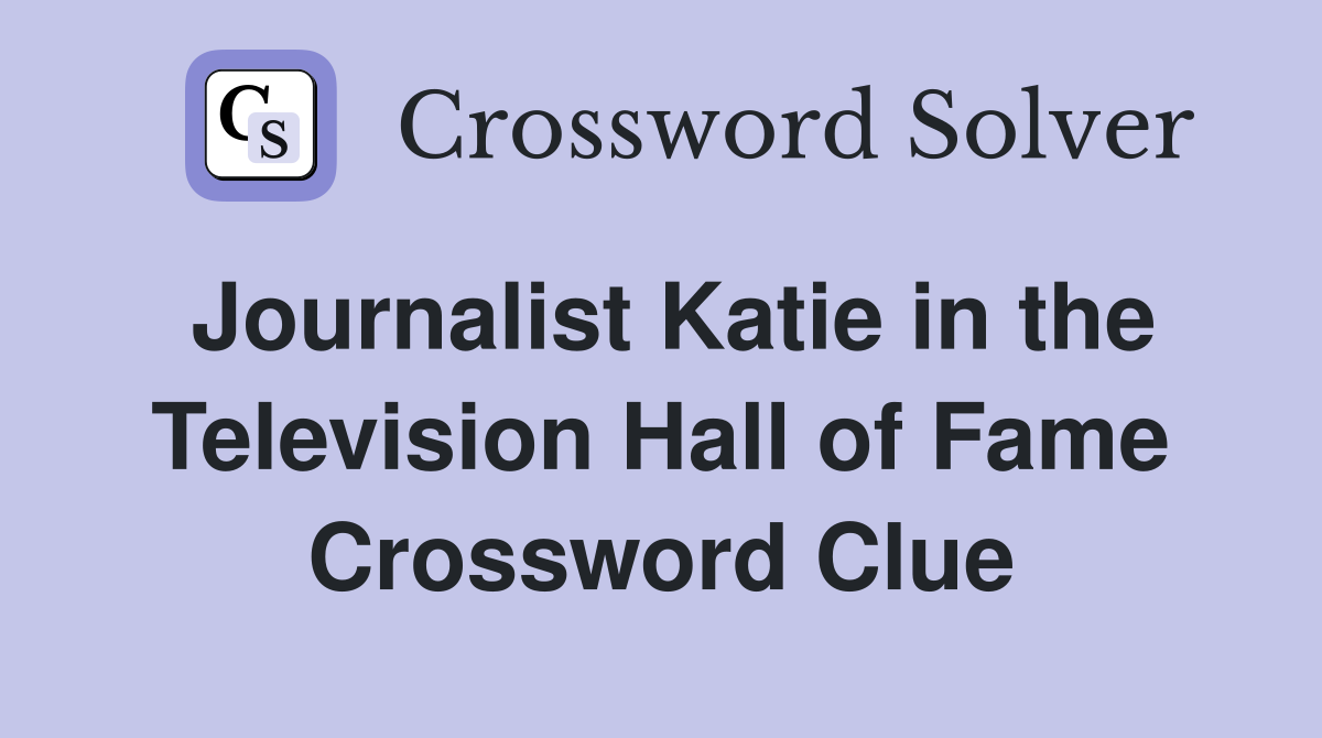 Journalist Katie in the Television Hall of Fame Crossword Clue