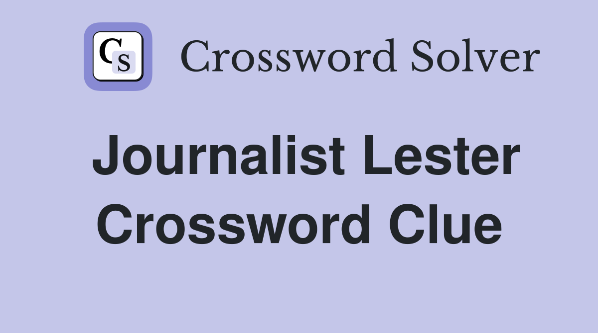 Journalist Lester Crossword Clue