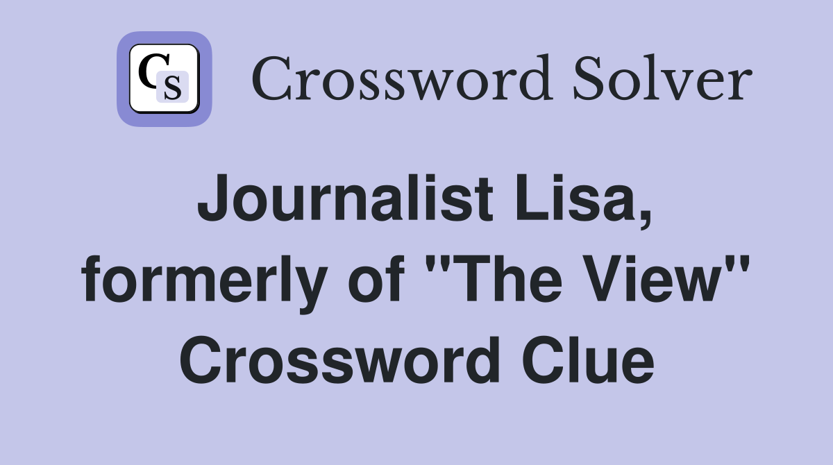 Journalist Lisa, formerly of "The View" Crossword Clue