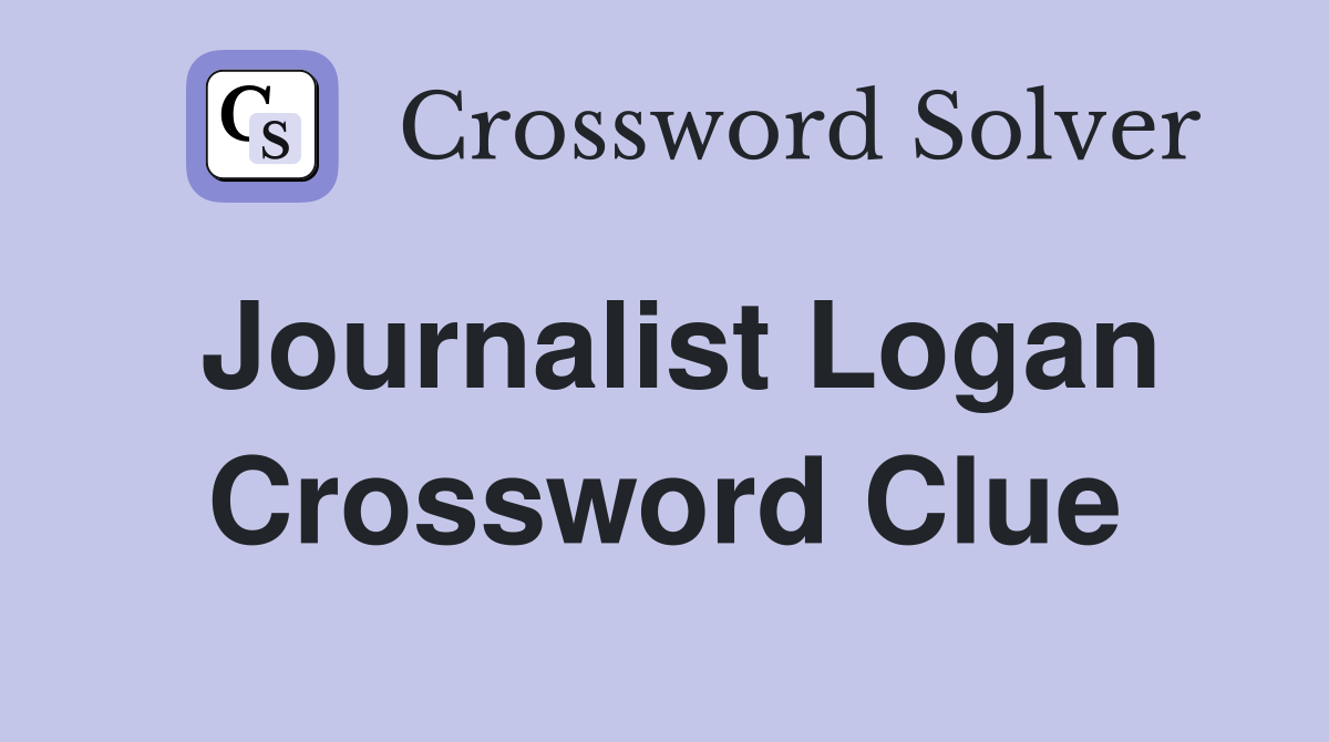 Journalist Logan Crossword Clue