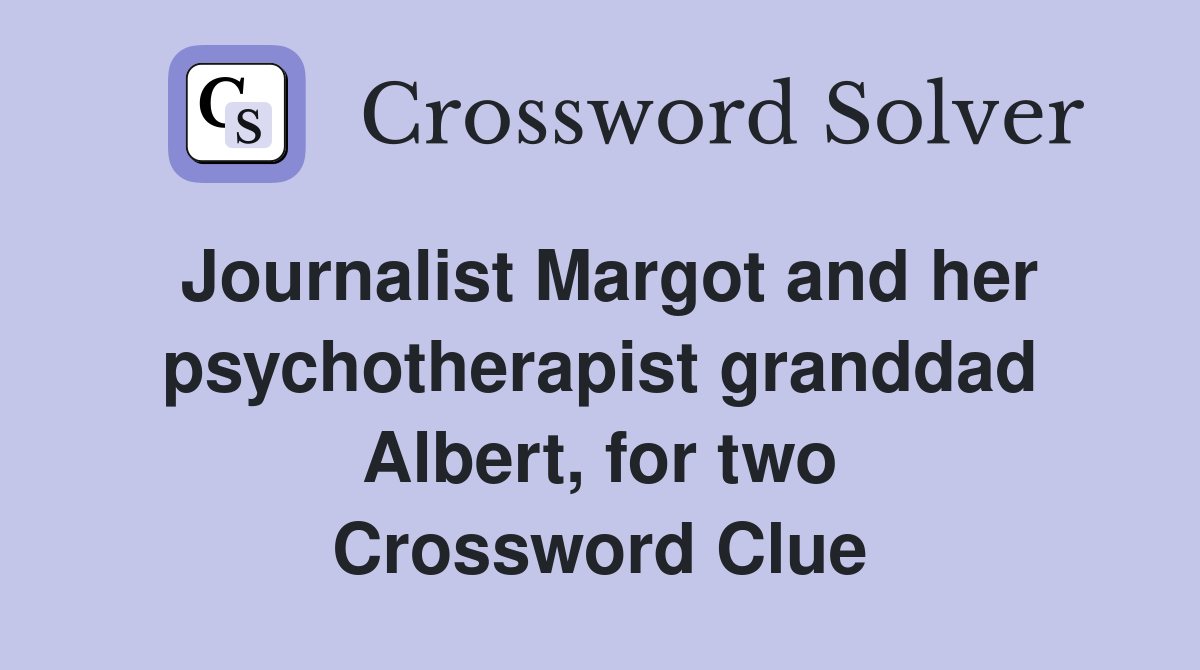 Journalist Margot and her psychotherapist granddad Albert, for two Crossword Clue
