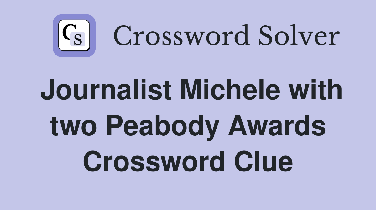 Journalist Michele with two Peabody Awards Crossword Clue