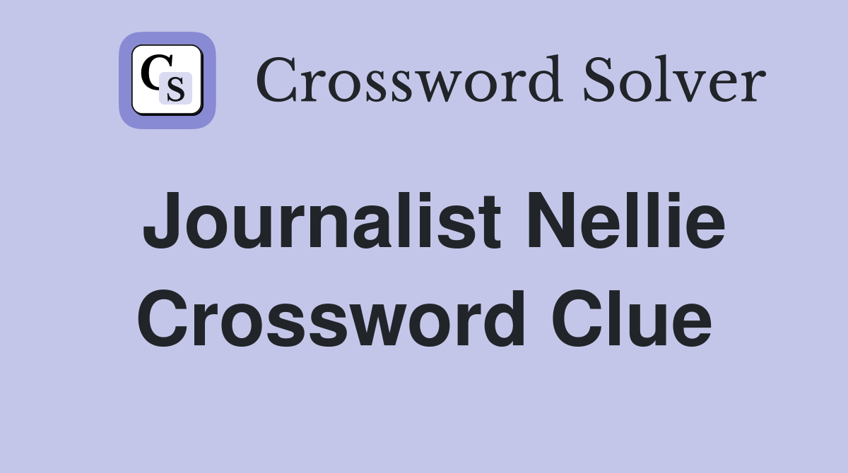 Journalist Nellie Crossword Clue