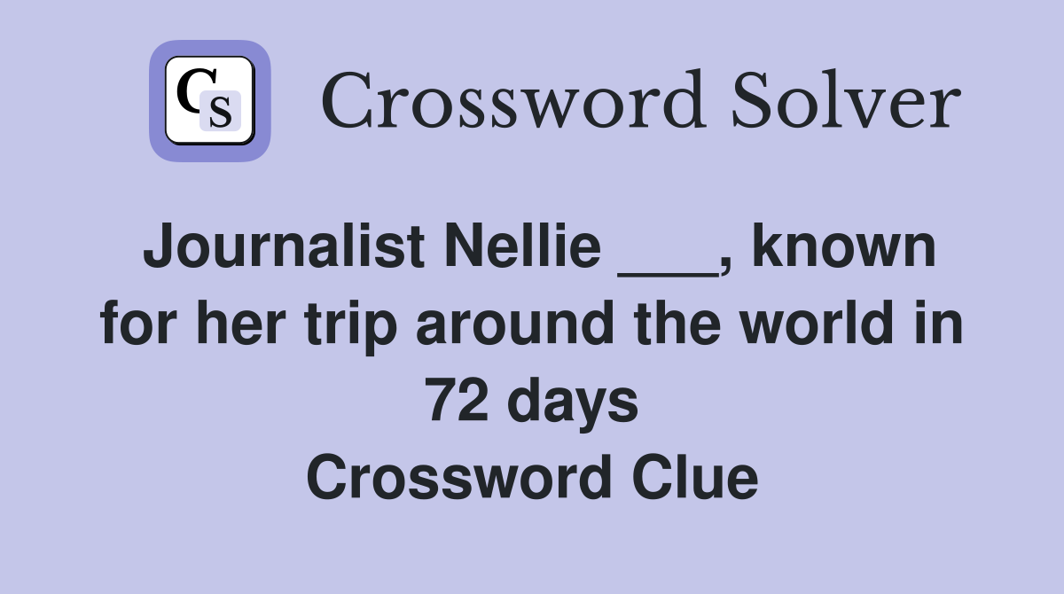 Journalist Nellie ___, known for her trip around the world in 72 days Crossword Clue