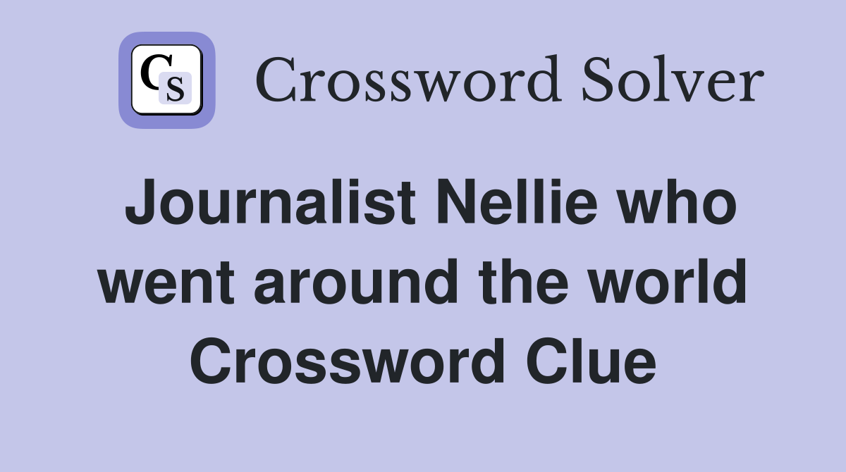 Journalist Nellie who went around the world Crossword Clue