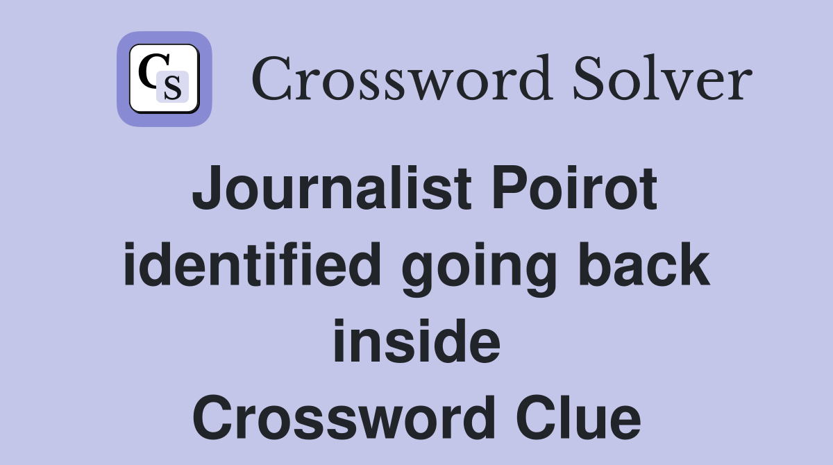 Journalist Poirot identified going back inside Crossword Clue