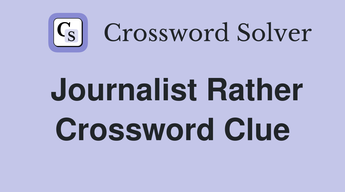 Journalist Rather Crossword Clue