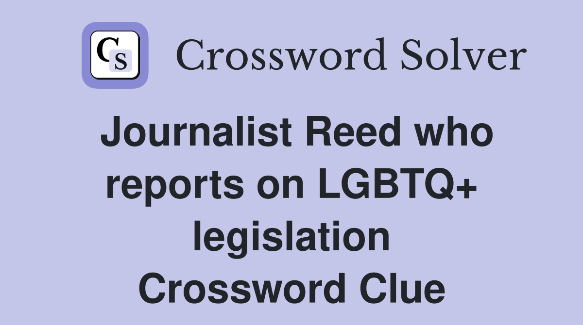 Journalist Reed who reports on LGBTQ+ legislation Crossword Clue