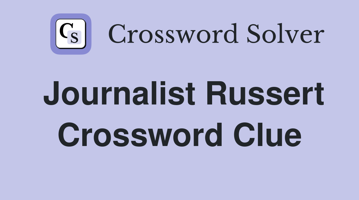 Journalist Russert Crossword Clue