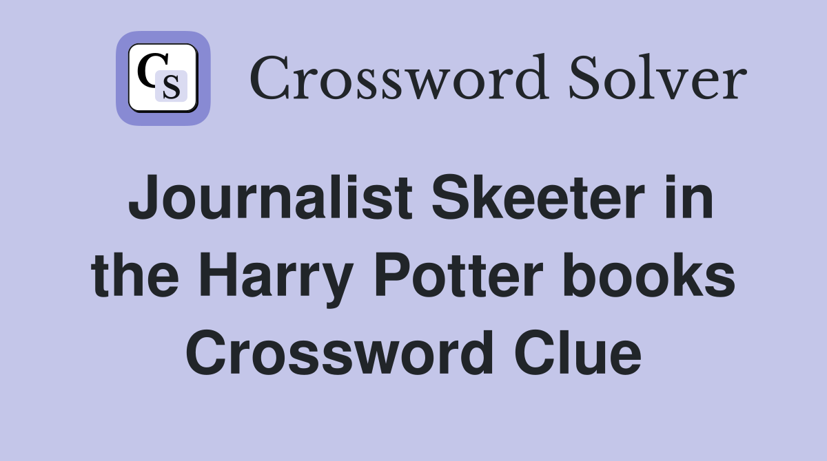 Journalist Skeeter in the Harry Potter books Crossword Clue