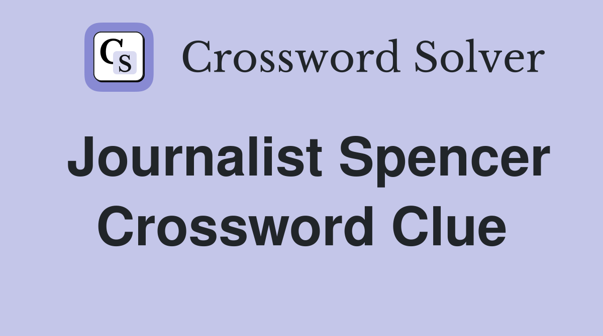Journalist Spencer Crossword Clue