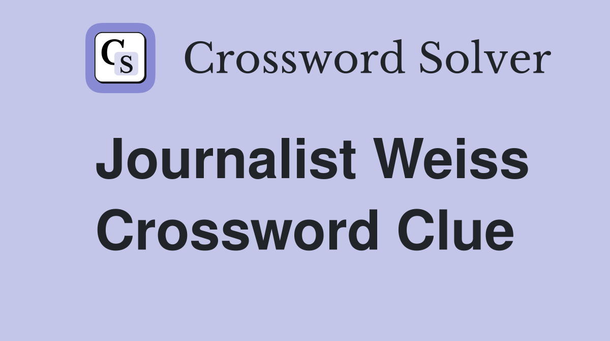 Journalist Weiss Crossword Clue