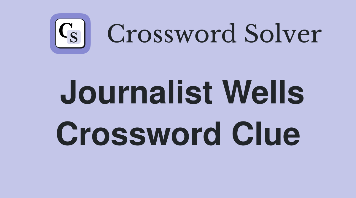 Journalist Wells Crossword Clue
